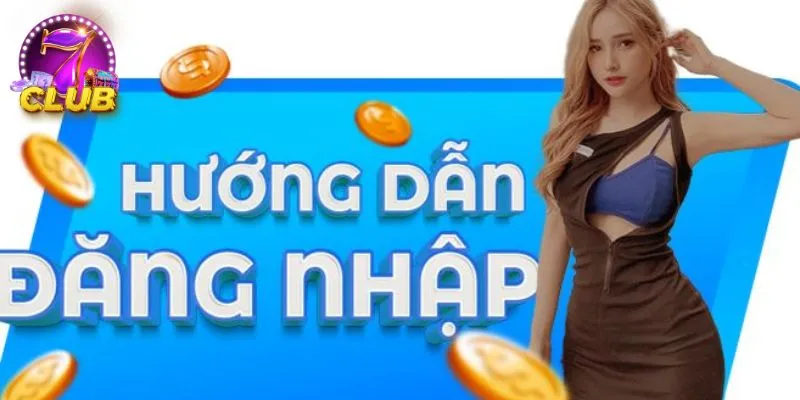 Hướng dẫn nhanh cách đăng nhập vào tài khoản chơi 7club